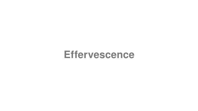 How to Pronounce Effervescence