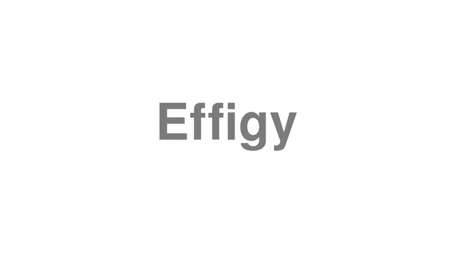How to Pronounce Effigy