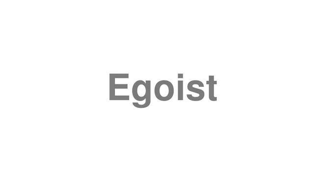 How to Pronounce Egoist