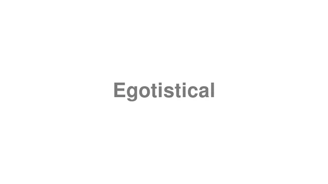 How to Pronounce Egotistical