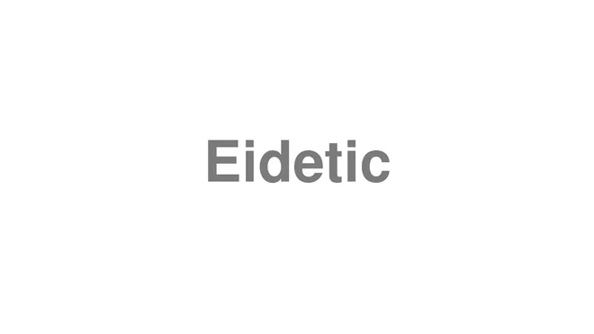 How to Pronounce Eidetic