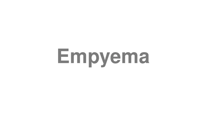 How to Pronounce Empyema