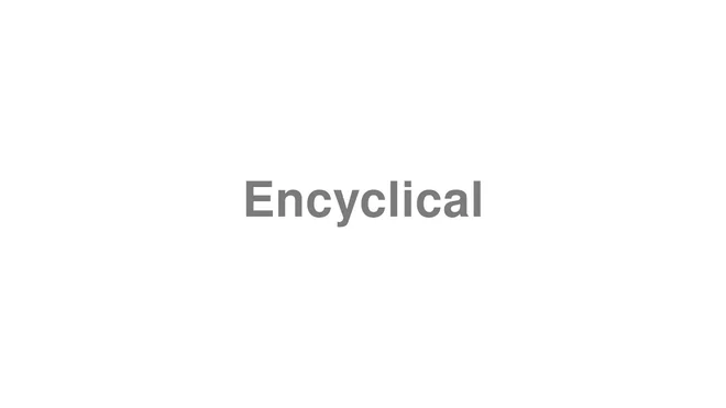 How to Pronounce Encyclical