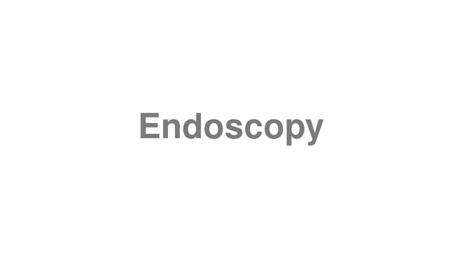 How to Pronounce Endoscopy