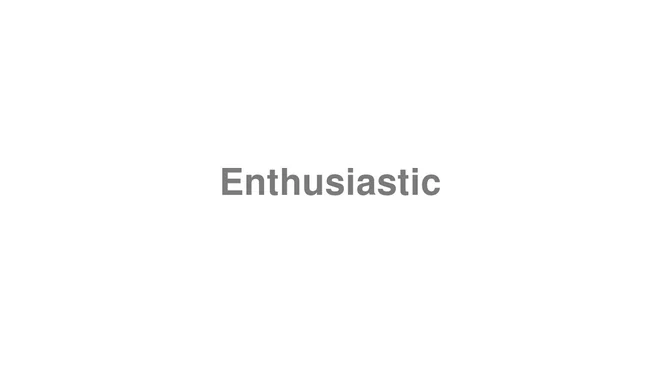 How to Pronounce Enthusiastic