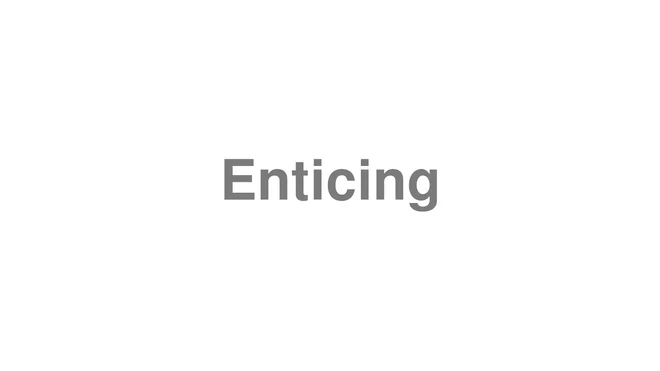 How to Pronounce Enticing