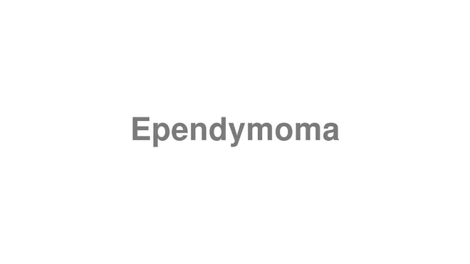 How to Pronounce Ependymoma