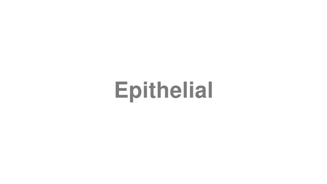 How to Pronounce Epithelial