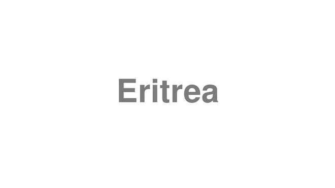 How to Pronounce Eritrea
