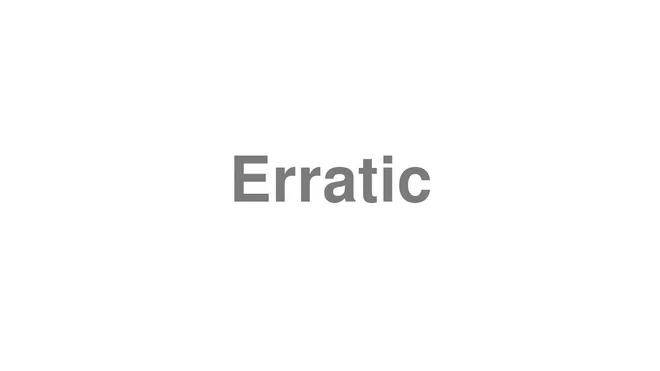 How to Pronounce Erratic