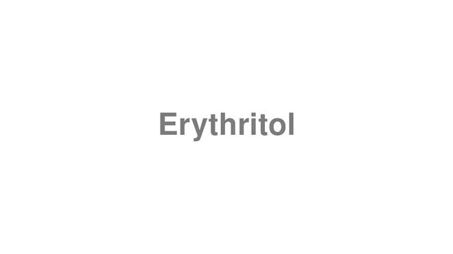 How to Pronounce Erythritol