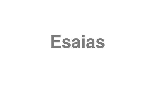How to Pronounce Esaias