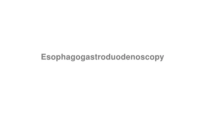 How to Pronounce Esophagogastroduodenoscopy