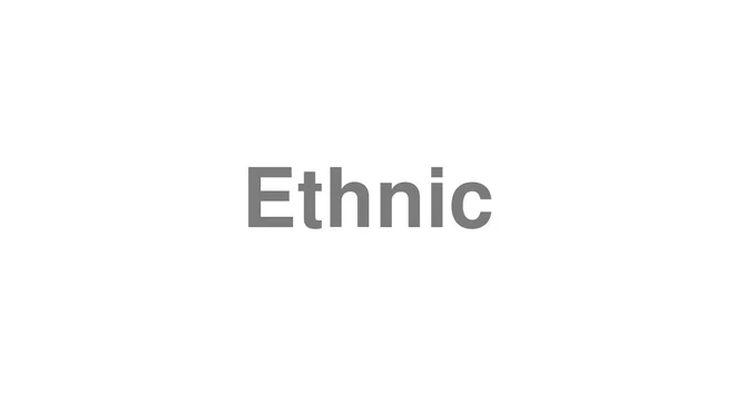 How to Pronounce Ethnic