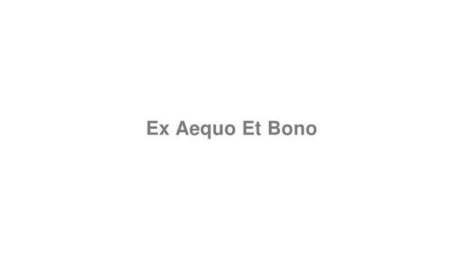 How to Pronounce Ex Aequo Et Bono