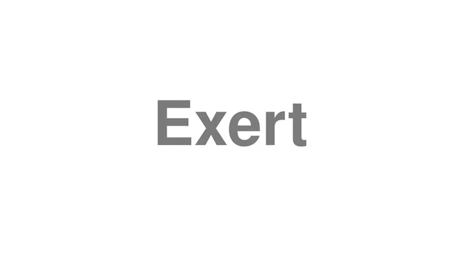 How to Pronounce Exert