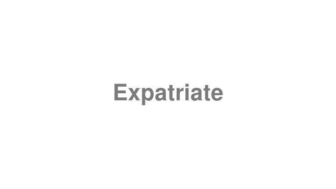 How to Pronounce Expatriate