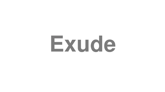 How to Pronounce Exude