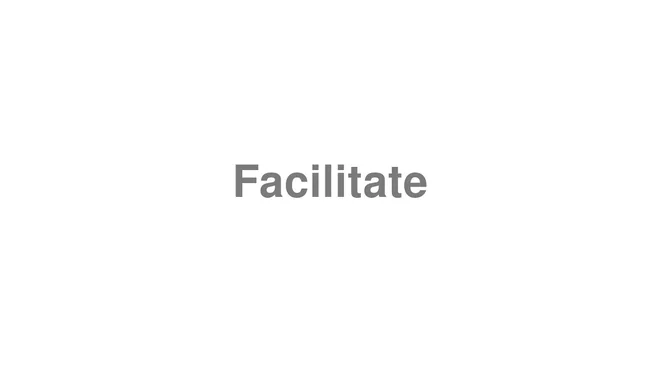 How to Pronounce Facilitate