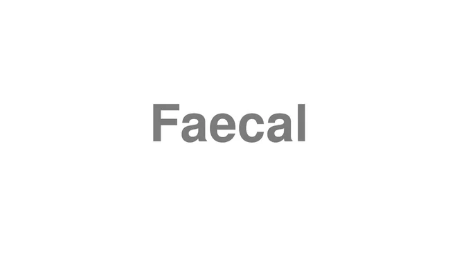 How to Pronounce Faecal