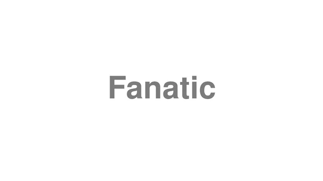 How to Pronounce Fanatic