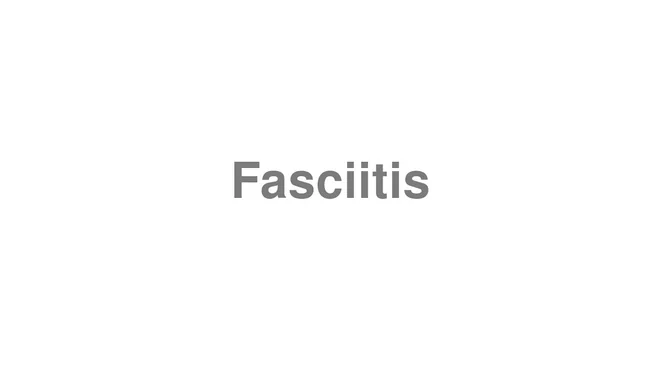 How to Pronounce Fasciitis