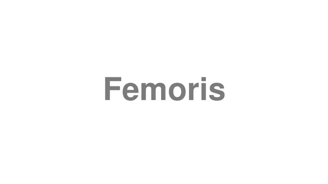 How to Pronounce Femoris