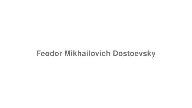 How to Pronounce Feodor Mikhailovich Dostoevsky