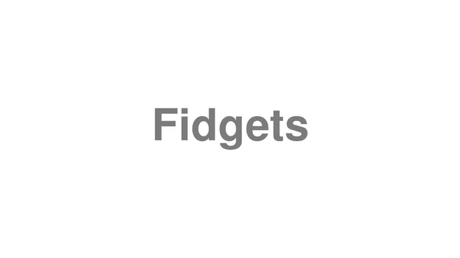 How to Pronounce Fidgets