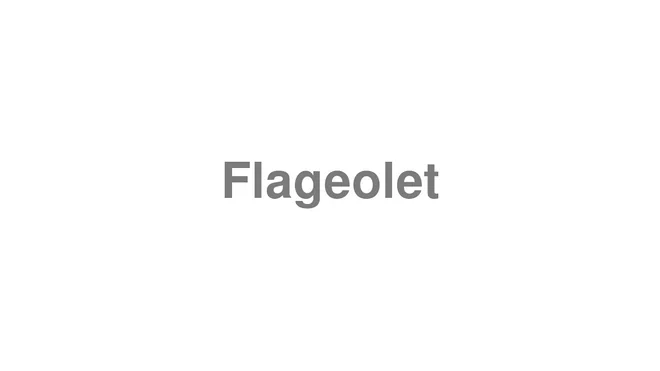 How to Pronounce Flageolet