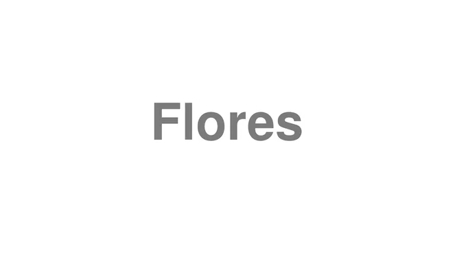 How to Pronounce Flores