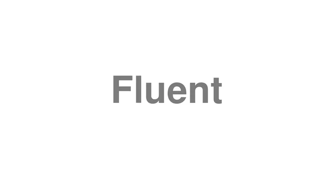 How to Pronounce Fluent