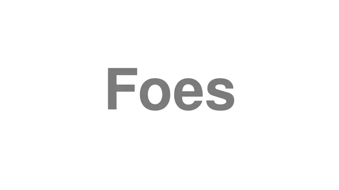 How to Pronounce Foes