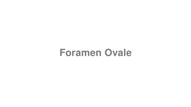 How to Pronounce Foramen Ovale