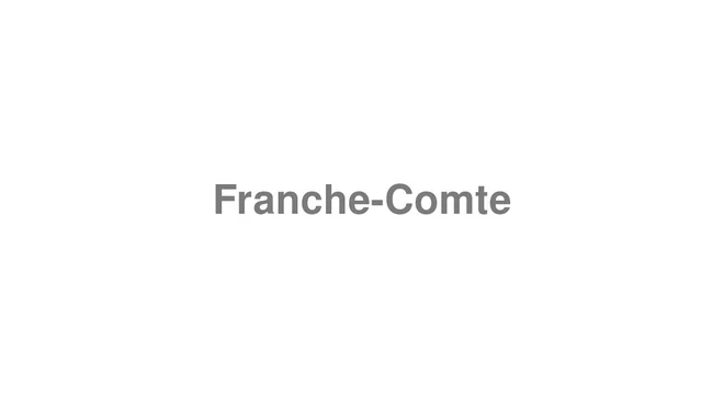 How to Pronounce Franche-Comte
