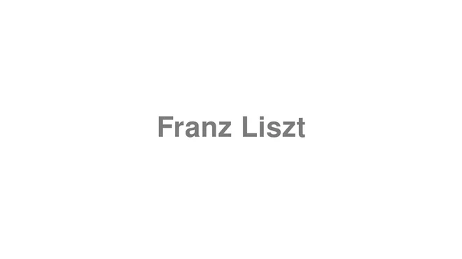 How to Pronounce Franz Liszt