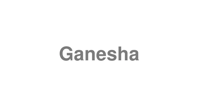 How to Pronounce Ganesha