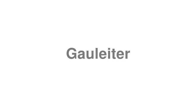 How to Pronounce Gauleiter
