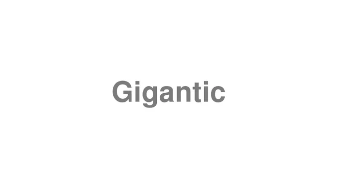 How to Pronounce Gigantic
