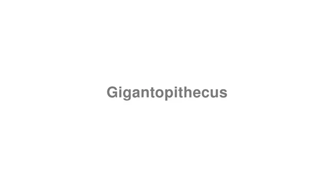 How to Pronounce Gigantopithecus