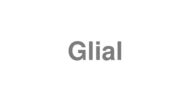How to Pronounce Glial