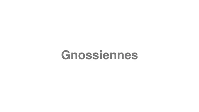 How to Pronounce Gnossiennes