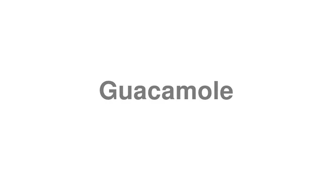How to Pronounce Guacamole