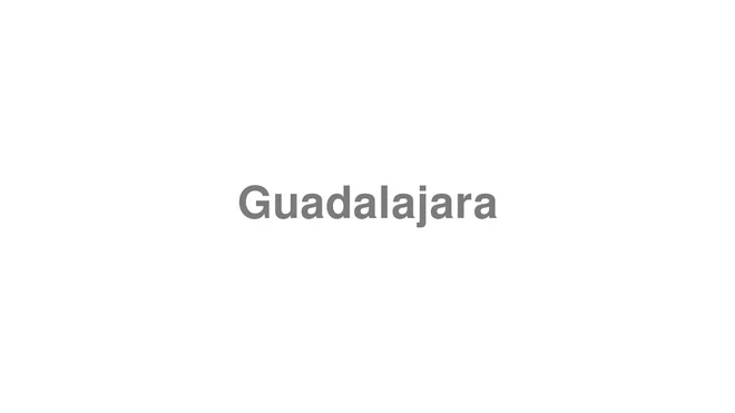 How to Pronounce Guadalajara