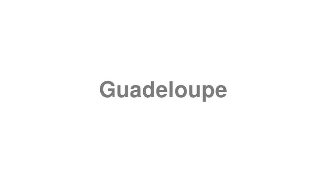 How to Pronounce Guadeloupe