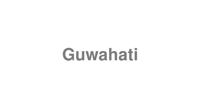 How to Pronounce Guwahati