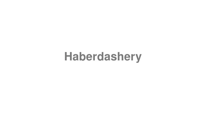 How to Pronounce Haberdashery