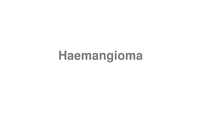 How to Pronounce Haemangioma