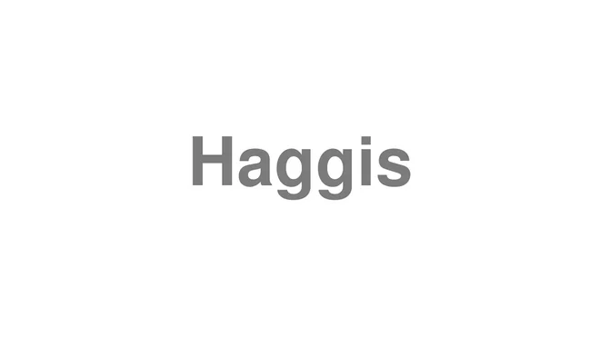 How to Pronounce Haggis