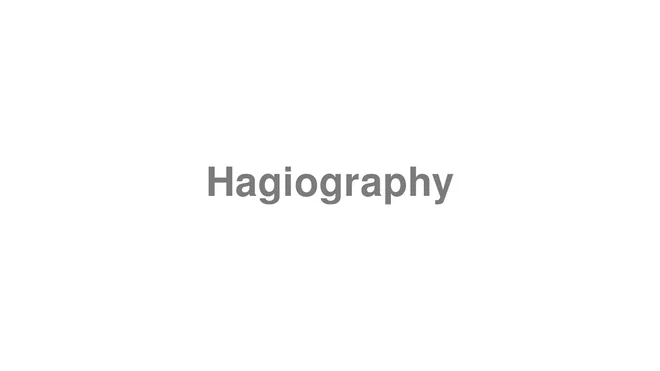 How to Pronounce Hagiography